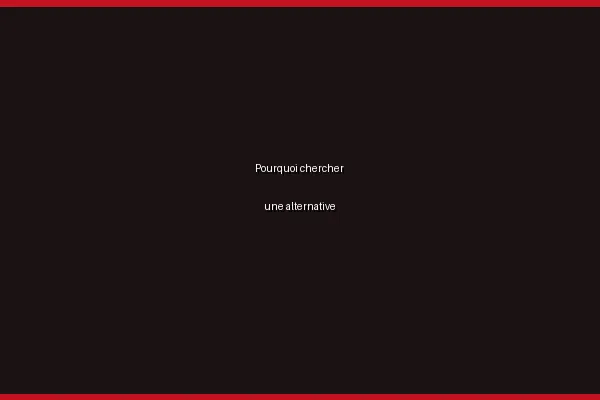 Pourquoi chercher une alternative
