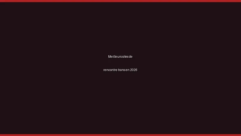 Meilleurs sites de rencontre trans en 2026