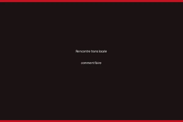 La géolocalisation pour une rencontre trans locale
